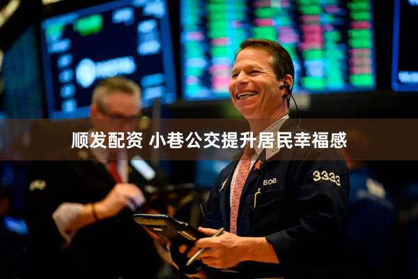 顺发配资 小巷公交提升居民幸福感